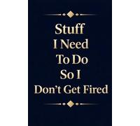 Stuff I Need To Do So I Don't Get Fired: Funny Lined Notebook For Work, Office, Business, Women, Men, Coworker, Assistant, Managers, Admin