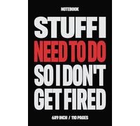 Stuff I Need To Do So I Don't Get Fired: Funny Saying Notebook | Sarcastic Quotes & Gag Gift for Office Coworkers & Employees | Teacher Student Staff ... Journal | Academic Humor | Birthdays Gifts