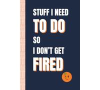 Stuff I Need To Do So I Don't Get Fired: Funny, Snarky Work Notebook by Sassy Orange Office Journals; Humorous, Sarcastic Quotes for Coworkers, Friends & Family