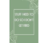 Stuff I Need to Do So I Don't Get Fired: Notebook with Humor Sayings On Cover for The Office, Staff, Colleague, Teammates, School, Boss, Employees (110 pages,6"x9")