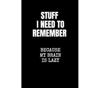 Stuff I Need to Remember - Because My Brain Is Lazy: A Funny Notebook for Adults - Gag Gift for Coworkers, Friends, and Family - Minimalist Black and White Journal with 120 Lined Pages