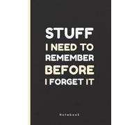 Stuff I Need to Remember Before I Forget It: The Perfect Notebook for Busy Minds