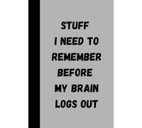 Stuff I Need To Remember Before My Brain Logs Out: A Hilarious Notebook for Forgetful Humans: funny | notebook | 6 x 9 inches | 100 pages | daily