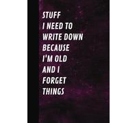 Stuff I Need To Write Down Because I'm Old And I Forget Thimgs: Funny Purple Notebook Journal For Important Reminders, Gift For Co-workers, Friends And Family