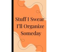 Stuff I Swear I’ll Organize Someday: For messy minds with bright ideas