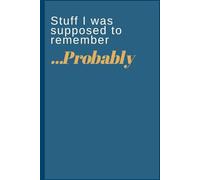 Stuff I was supposed to remember ...Probably: A Funny 6x9in Notebook with 120 Lined Pages for Notes, Lists, and Forget-Me-Nots