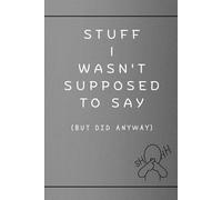 Stuff I Wasn't Supposed to Say: (But Did Anyway)