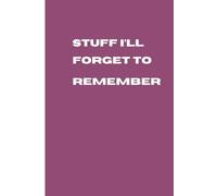 Stuff I'll Forget To Remember: Notebook for forgetful people, a gift for Grandma, Grandpa, Mom, Dad or Co Worker or Boss when memory fails