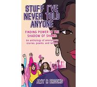 Stuff I've Never Told Anyone: Finding Power in the Shadow of Shame