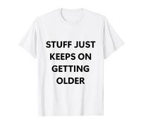 Stuff Just Keeps On Getting Older Tee T-Shirt
