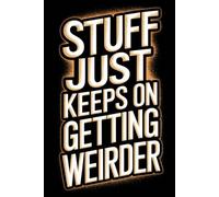 Stuff Just Keeps On Getting Weirder: 90 Sheet Ruled Notebook for Funny and Absurd Notes, Jokes, Observations, and Everyday Oddities