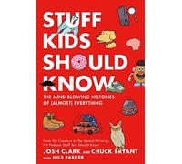 Stuff Kids Should Know: The Mind-Blowing Histories of (Almost) Everything