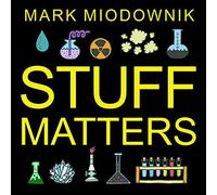 Stuff Matters: Exploring the Marvelous Materials That Shape Our Man-made World