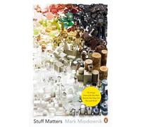 Stuff Matters : The Strange Stories of the Marvellous Materials that Shape Our Man-made World