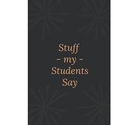 Stuff my Students Say: Blank Lined journal Notebook | 6"x"9 inches 100 pages simple notebook to write thought, diaries | inspirational quotes & gift for women
