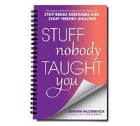 Stuff Nobody Taught You: 40 Lessons from M.E.School® to Help You Stop Being Miserable and Start Feeling Amazing
