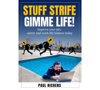 Stuff Strife, Gimme Life!: Improve Your Job, Career, and Work-Life Balance Today