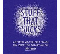[(Stuff That Sucks : Accepting What You Can't Change and Committing to What You Can)] [By (author) Ben Sedley] published on (October, 2015)