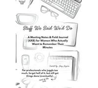 Stuff We Said We’d Do: A Meeting Notes & Field Journal for Women - Minutes, Highlights, and Action Steps You’ll Actually Remember (6x8)