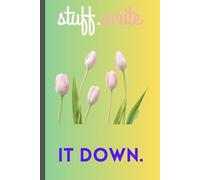 Stuff. Write it Down: Because If You Don’t, You’ll Forget