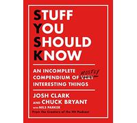 Stuff You Should Know : An Incomplete Compendium of Mostly Interesting Things