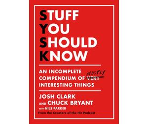 Stuff You Should Know : An Incomplete Compendium of Mostly Interesting Things