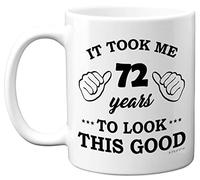 Stuff4 72nd Birthday Gifts for Men Women, Birthday Mug for 72 Year Old, It Took Me 72 Years to Look This Good Mug - 11oz Ceramic Dishwasher Safe Mugs - for His or Her Special Day, Made in The UK