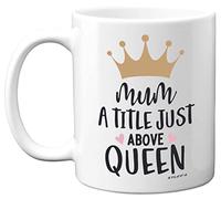 Birthday Gifts for Mum - A Title Just Above Queen Mug - Funny Birthday Gift for Mother from Daughter Son, Mum Birthday Gifts, Mother's Day Presents, 11oz Ceramic Dishwasher Safe Premium Mugs