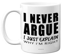 Funny Novelty Mug Gifts - Never Argue - Fun Birthday Mug Present for Husband Wife Boyfriend Girfriend Best Friend Auntie Uncle Sister Brother, 11oz Ceramic Dishwasher Safe Coffee Cup