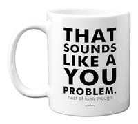 Stuff4 Sarcastic Mug, that Sounds Like A You Problem Quote