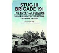 StuG III Brigade 191, 19401945: The Buffalo Brigade in Action in the Balkans, Greece and from Moscow to the Caucasus and the Crimea