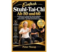 Stuhl Tai Chi Ab dem 50 und 60 Lebensjahr: Eine illustrierte Anleitung für leichteres Bewegen, mehr Kraft und Selbstvertrauen - ganz ohne auf den Boden zu gehen.