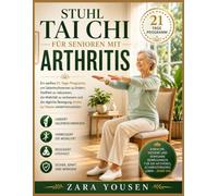 Stuhl-Tai-Chi für Senioren mit Arthritis: Ein sanftes 21-Tage-Programm für weniger Gelenkschmerzen und Steifheit, mehr Beweglichkeit und sichere Mobilität zu Hause