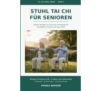Stuhl Tai Chi für Senioren: Sanfte Übungen im Sitzen für Gleichgewicht, bewegliche Gelenke und neue Kraft - Illustriertes Programm für zu Hause, ohne Vorkenntnisse (Tai Chi fürs Leben)