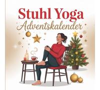 Stuhl Yoga Adventskalender: 24 einfache Übungen für mehr Beweglichkeit & Entspannung - das perfekte Geschenk für jeden Tag im Advent