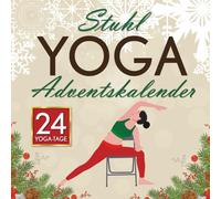 Stuhl Yoga Adventskalender: 24 entspannte Yoga-Tage für mehr Beweglichkeit, innere Ruhe und Energie im Advent - das perfekte Geschenk für Körper & Seele