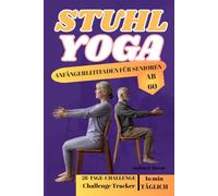 STUHL YOGA - ANFÄNGERLEITFADEN FÜR SENIOREN AB 60: Ein sanfter und zugänglicher Ansatz für Flexibilität, Kraft und Achtsamkeit