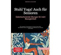 Stuhl Yoga! Auch für Senioren: Gelenkschonende Übungen für mehr Beweglichkeit: Der praktische Trainingsplan für Yoga auf dem Stuhl - Mit einfachen ... Asanas zum Abnehmen, für zuhause und im Büro
