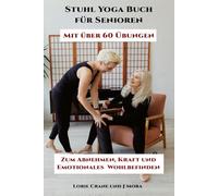 Stuhl Yoga Buch für Senioren: Mit über 60 Übungen: Zum Abnehmen, Kraft und Emotionales Wohlbefinden