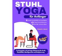 Stuhl-Yoga für Anfänger: 28-tägiger Trainingsplan mit geringer Belastung für Flexibilität, Verbesserung des Gleichgewichts, Stärkung des ... zu ... zu Wohlbefinden, Stärke und innerem Frieden)