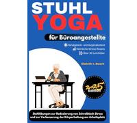 Stuhl-Yoga für Büroangestellte: 10-minütige Stuhlübungen zur Reduzierung von Schreibtisch-Stress und zur Verbesserung der Körperhaltung am ... zu ... zu Wohlbefinden, Stärke und innerem Frieden)