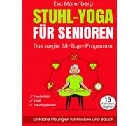 Stuhl-Yoga für Senioren: Das sanfte 28-Tage-Programm für Flexibilität, Kraft und Gleichgewicht | Einfache Übungen für Rücken und Bauch in nur 15 Minuten täglich