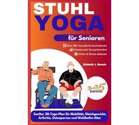 Stuhl-Yoga für Senioren: Sanfter 28-Tage-Plan für Mobilität, Gleichgewicht, Gelenkgesundheit, Linderung von Arthritis, Osteoporose-Management und ... ... zu Wohlbefinden, Stärke und innerem Frieden)