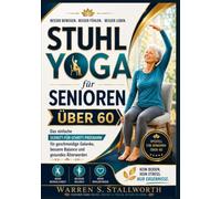 Stuhl yoga für senioren Uber 60: Das einfache schritt-fürr-schritt program für geschmeidige gelenke, bessere balance and gesandes älterwerden