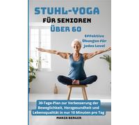 Stuhl-Yoga für Senioren über 60: Effektive Übungen für jedes Level | 30-Tage-Plan zur Verbesserung der Beweglichkeit, Herzgesundheit und Lebensqualität in nur 10 Minuten pro Tag