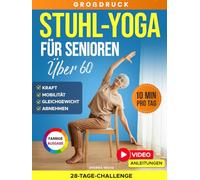 Stuhl-Yoga für Senioren über 60: Kompletter Leitfaden mit über 50 einfachen Übungen, Trainingsprogrammen, und einer 28-Tage-Challenge für ... zu fühlen (Workouts für Frauen und Männer)