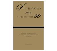 Stuhl-Yoga für Senioren über 60: Sanfte Sitzbewegungen für Flexibilität, Gleichgewicht und Vitalität (Fun Exercise Guides)