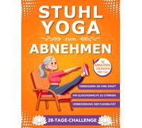 Stuhl Yoga Zum Abnehmen: 28-Tage-Programm: Sanfte Übungen für mehr Beweglichkeit in 10 Minuten | Ideal für Anfänger & Senioren, mit klaren Anleitungen.