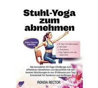Stuhl-Yoga zum abnehmen: Die komplette 30-Tage-Challenge zum effektiven Abnehmen von Bauchfett mit den besten Sitzübungen in nur 15 Minuten pro Tag | Entwickelt für Senioren und Anfänger