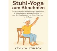 Stuhl-Yoga zum Abnehmen: Ein umfassender Leitfaden zum Abnehmen, Kraftaufbau und würdevollen Altern - und das alles bequem von Ihrem Stuhl aus in 30 Tagen